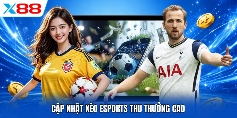 Cập nhật kèo Esports thu thưởng cao