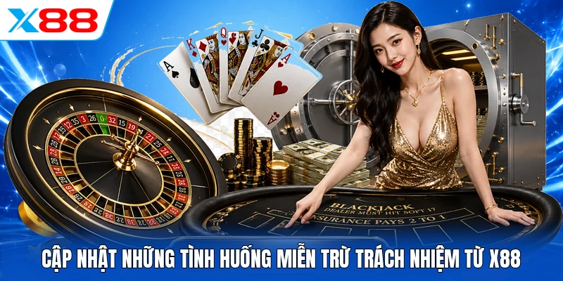Cập nhật những tình huống miễn trừ trách nhiệm từ X88