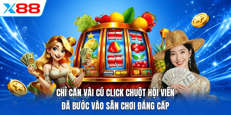 Chỉ cần vài cú click chuột hội viên đã bước vào sân chơi đẳng cấp