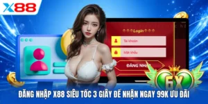 Đăng Nhập X88 Siêu Tốc 3 Giây Để Nhận Ngay 99K Ưu Đãi