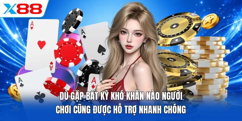 Dù gặp bất kỳ khó khăn nào người chơi cũng được hỗ trợ nhanh chóng