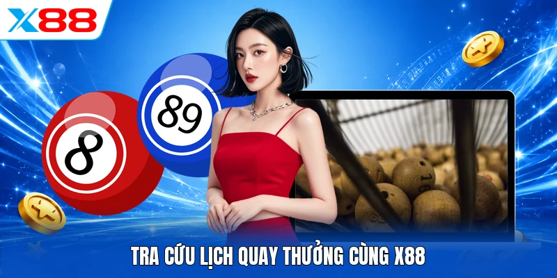 Tra cứu lịch quay thưởng cùng X88