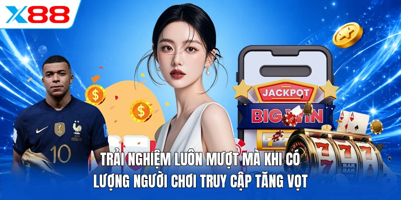 Trải nghiệm luôn mượt mà khi có lượng người chơi truy cập tăng vọt