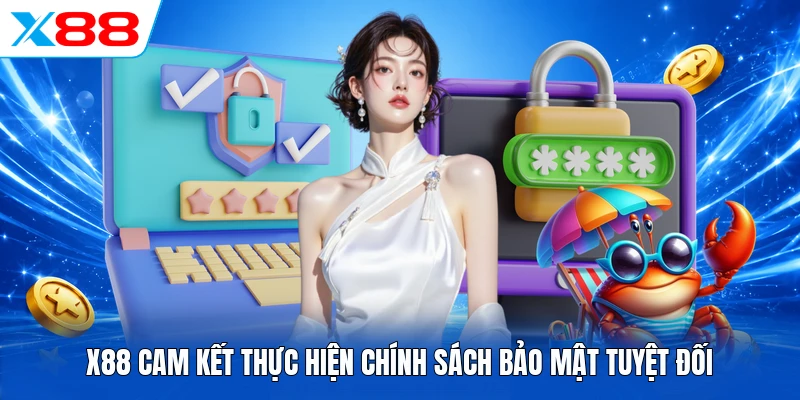 X88 cam kết thực hiện chính sách bảo mật tuyệt đối